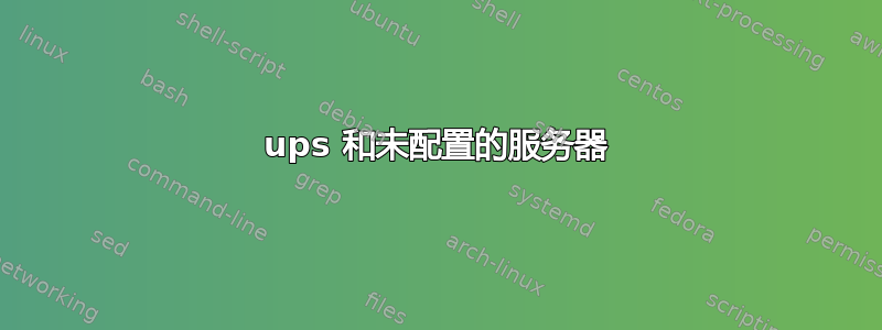 ups 和未配置的服务器