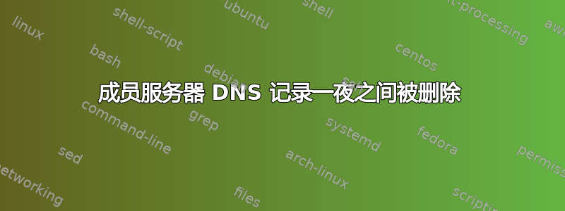 成员服务器 DNS 记录一夜之间被删除