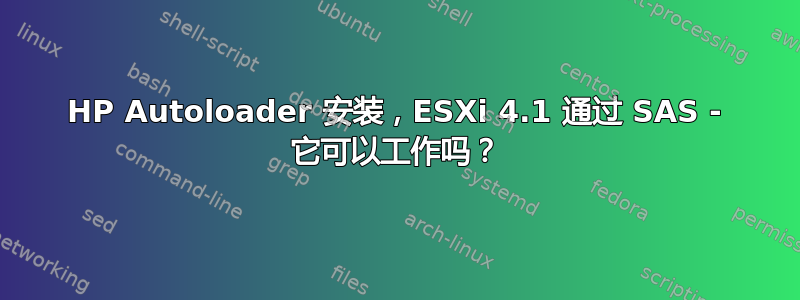 HP Autoloader 安装，ESXi 4.1 通过 SAS - 它可以工作吗？