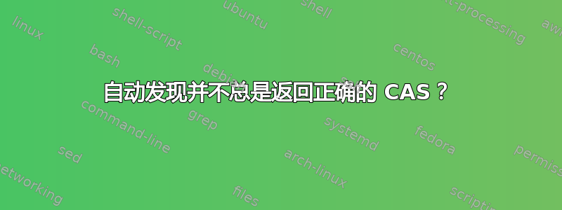 自动发现并不总是返回正确的 CAS？