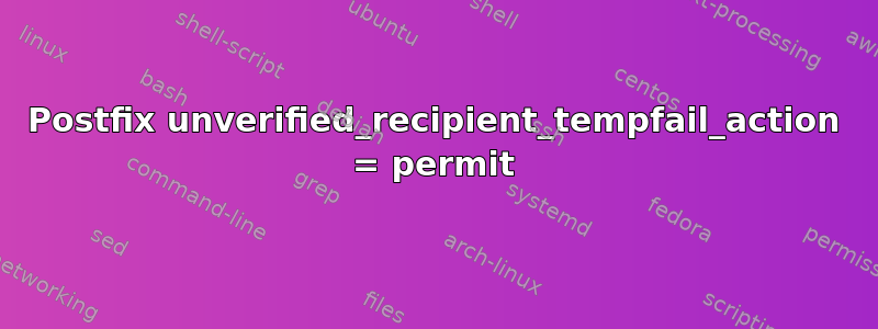 Postfix unverified_recipient_tempfail_action = permit