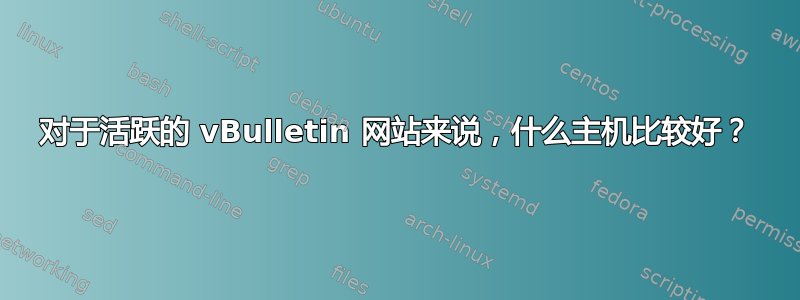 对于活跃的 vBulletin 网站来说，什么主机比较好？