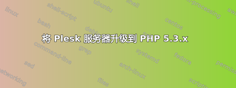 将 Plesk 服务器升级到 PHP 5.3.x 