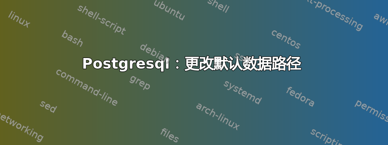 Postgresql：更改默认数据路径