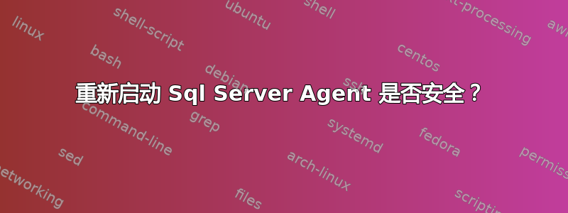 重新启动 Sql Server Agent 是否安全？