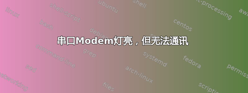 串口Modem灯亮，但无法通讯