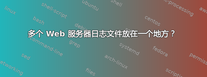 多个 Web 服务器日志文件放在一个地方？