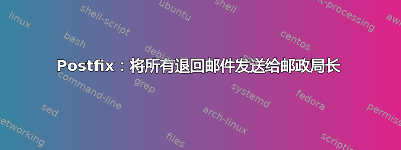 Postfix：将所有退回邮件发送给邮政局长