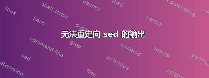 无法重定向 sed 的输出