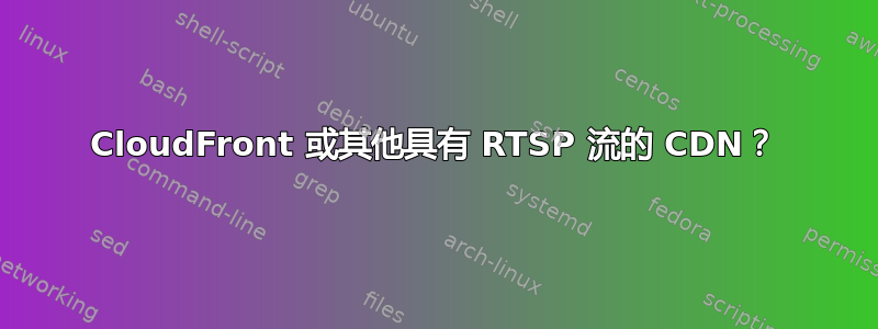 CloudFront 或其他具有 RTSP 流的 CDN？