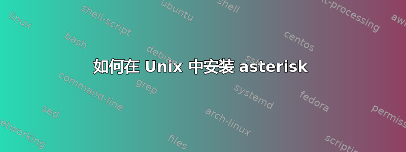 如何在 Unix 中安装 asterisk