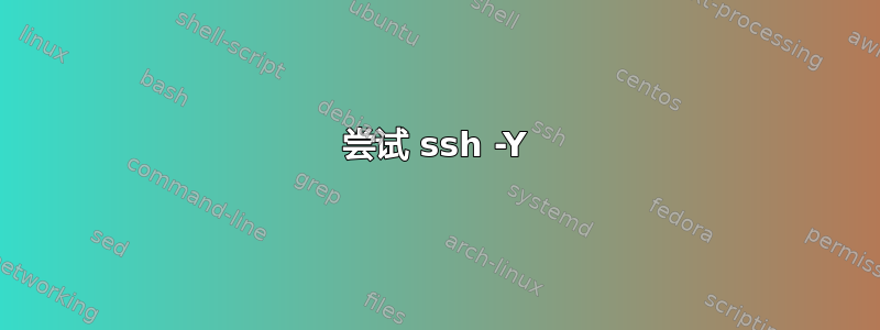 尝试 ssh -Y