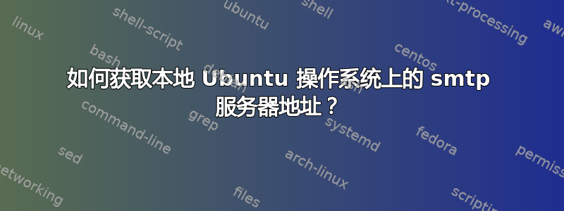 如何获取本地 Ubuntu 操作系统上的 smtp 服务器地址？