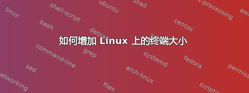 如何增加 Linux 上的终端大小