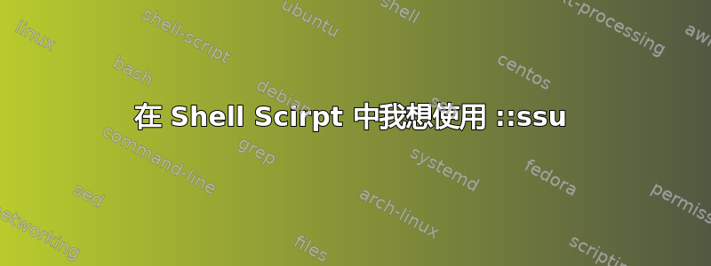 在 Shell Scirpt 中我想使用 ::ssu