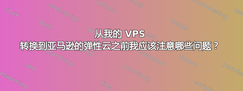 从我的 VPS 转换到亚马逊的弹性云之前我应该​​注意哪些问题？