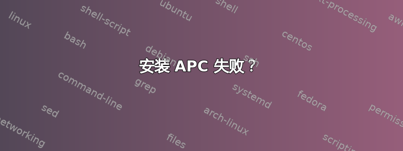 安装 APC 失败？