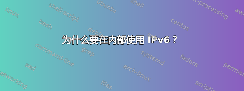 为什么要在内部使用 IPv6？