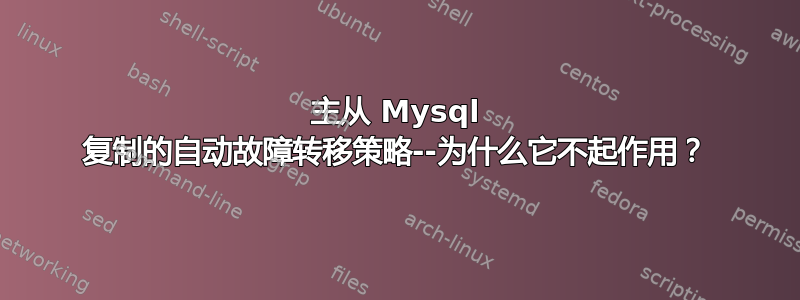 主从 Mysql 复制的自动故障转移策略--为什么它不起作用？