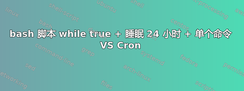 bash 脚本 while true + 睡眠 24 小时 + 单个命令 VS Cron