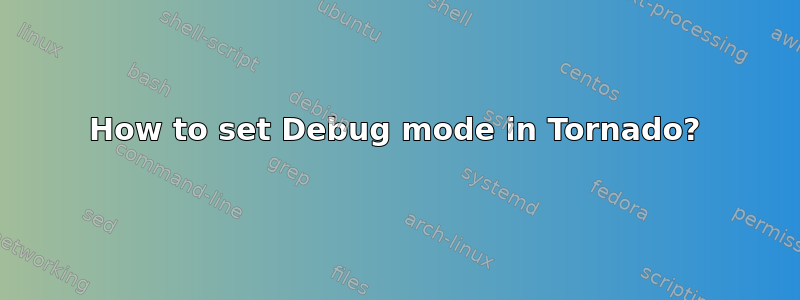 How to set Debug mode in Tornado?