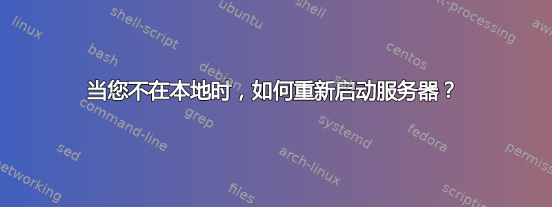 当您不在本地时，如何重新启动服务器？