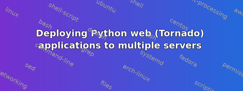 Deploying Python web (Tornado) applications to multiple servers