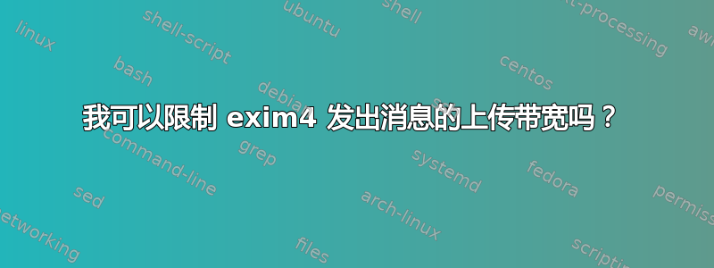 我可以限制 exim4 发出消息的上传带宽吗？