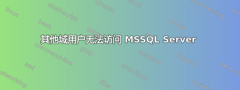 其他域用户无法访问 MSSQL Server