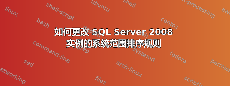 如何更改 SQL Server 2008 实例的系统范围排序规则