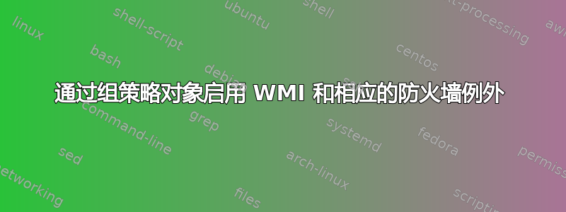 通过组策略对象启用 WMI 和相应的防火墙例外