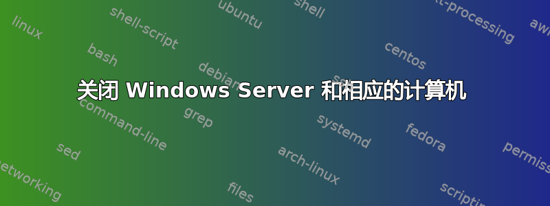 关闭 Windows Server 和相应的计算机