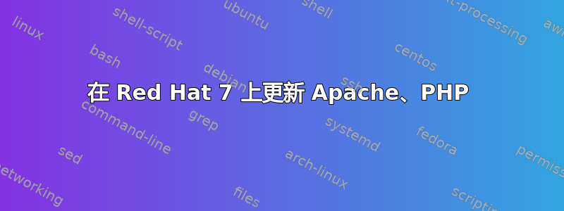 在 Red Hat 7 上更新 Apache、PHP