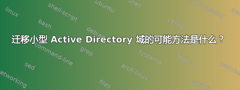 迁移小型 Active Directory 域的可能方法是什么？