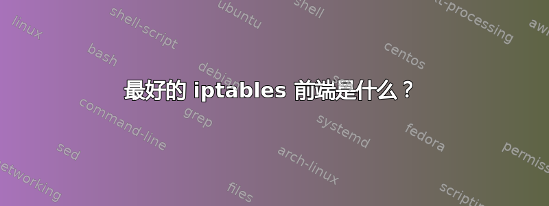 最好的 iptables 前端是什么？