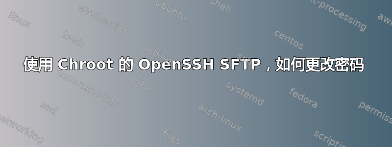 使用 Chroot 的 OpenSSH SFTP，如何更改密码