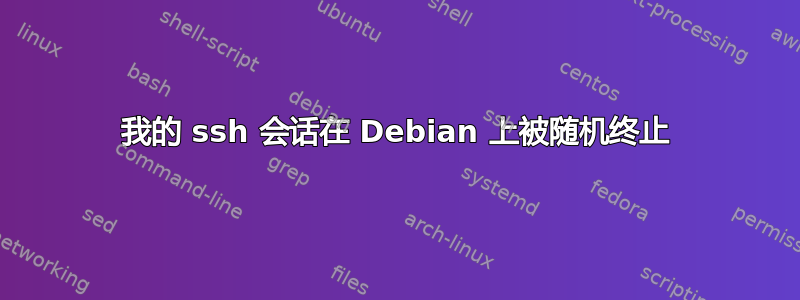 我的 ssh 会话在 Debian 上被随机终止