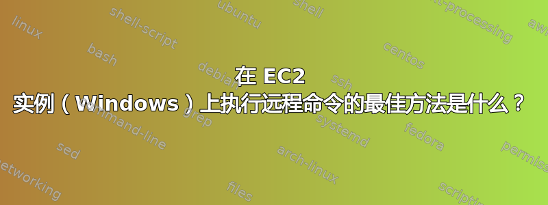 在 EC2 实例（Windows）上执行远程命令的最佳方法是什么？