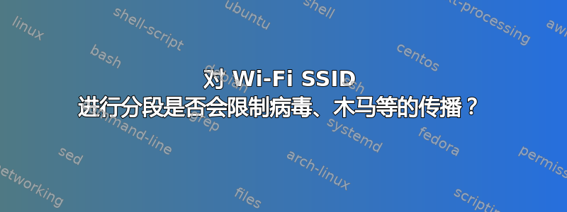 对 Wi-Fi SSID 进行分段是否会限制病毒、木马等的传播？