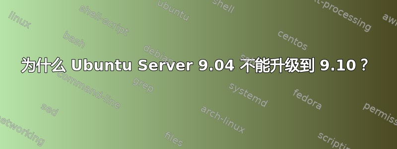 为什么 Ubuntu Server 9.04 不能升级到 9.10？