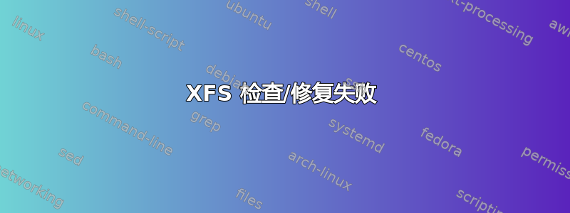 XFS 检查/修复失败