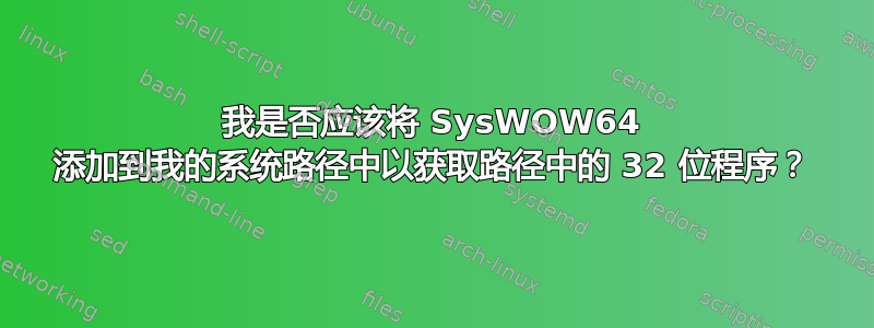 我是否应该将 SysWOW64 添加到我的系统路径中以获取路径中的 32 位程序？