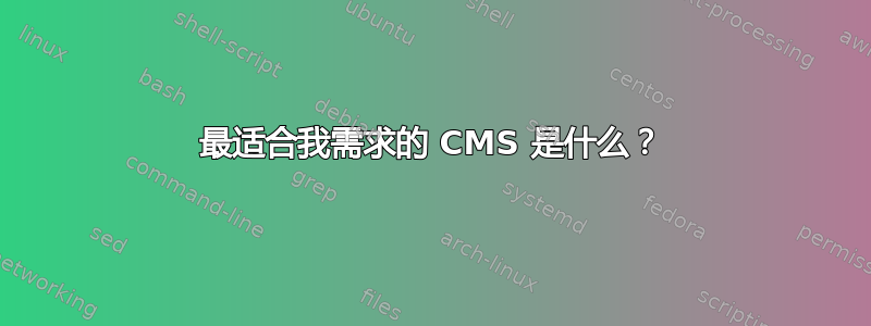 最适合我需求的 CMS 是什么？