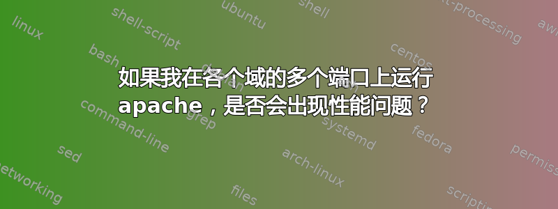 如果我在各个域的多个端口上运行 apache，是否会出现性能问题？