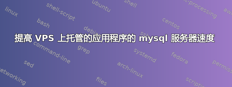 提高 VPS 上托管的应用程序的 mysql 服务器速度