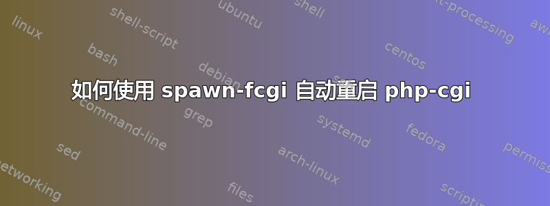 如何使用 spawn-fcgi 自动重启 php-cgi