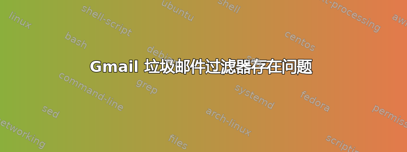 Gmail 垃圾邮件过滤器存在问题