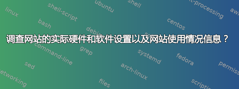 调查网站的实际硬件和软件设置以及网站使用情况信息？