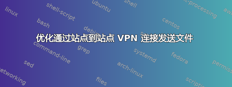 优化通过站点到站点 VPN 连接发送文件