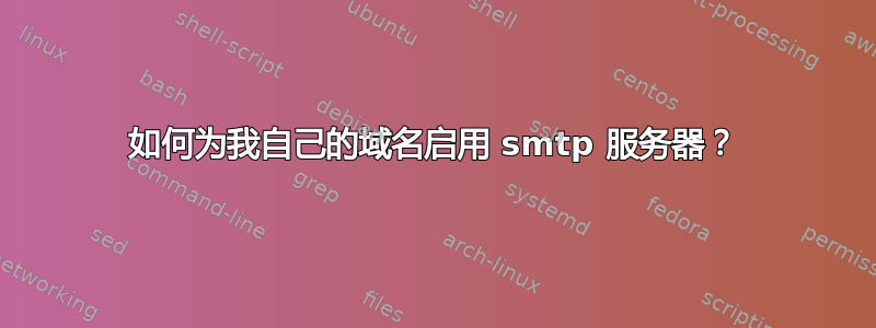 如何为我自己的域名启用 smtp 服务器？